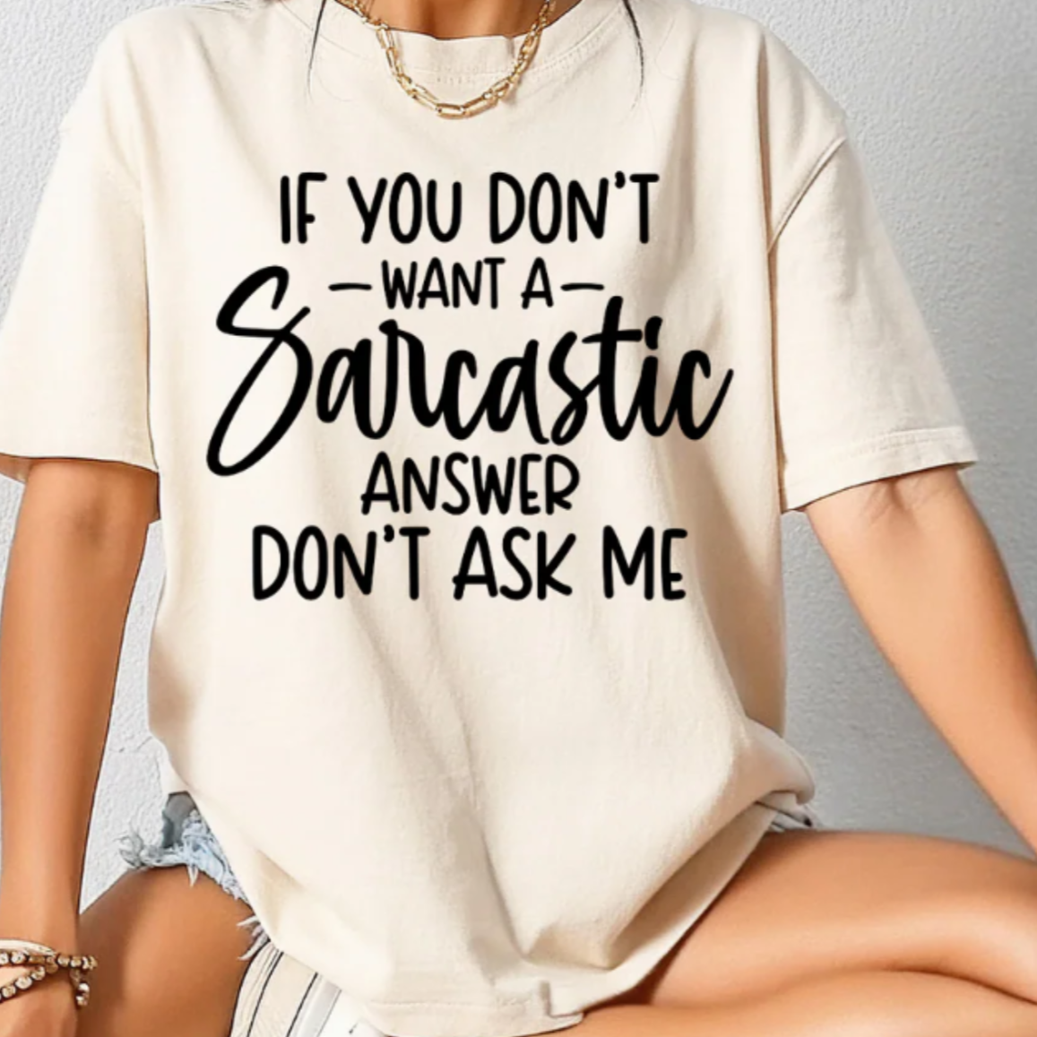 If You Don't Want A Sarcastic Answer Don't Ask Me