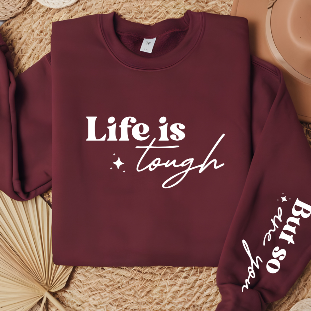 Life Is Tough But So Are You Sweatshirt