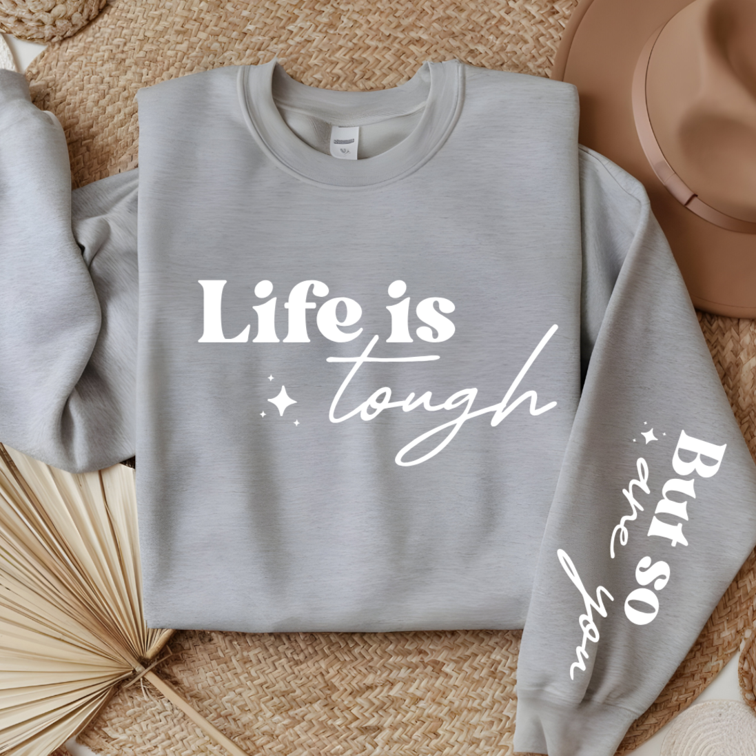 Life Is Tough But So Are You Sweatshirt