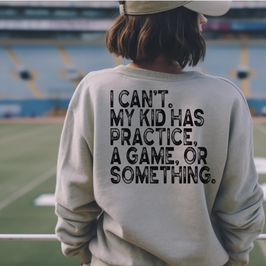 I Can't My Kids Have Practice A Game Or Something Sweatshirt