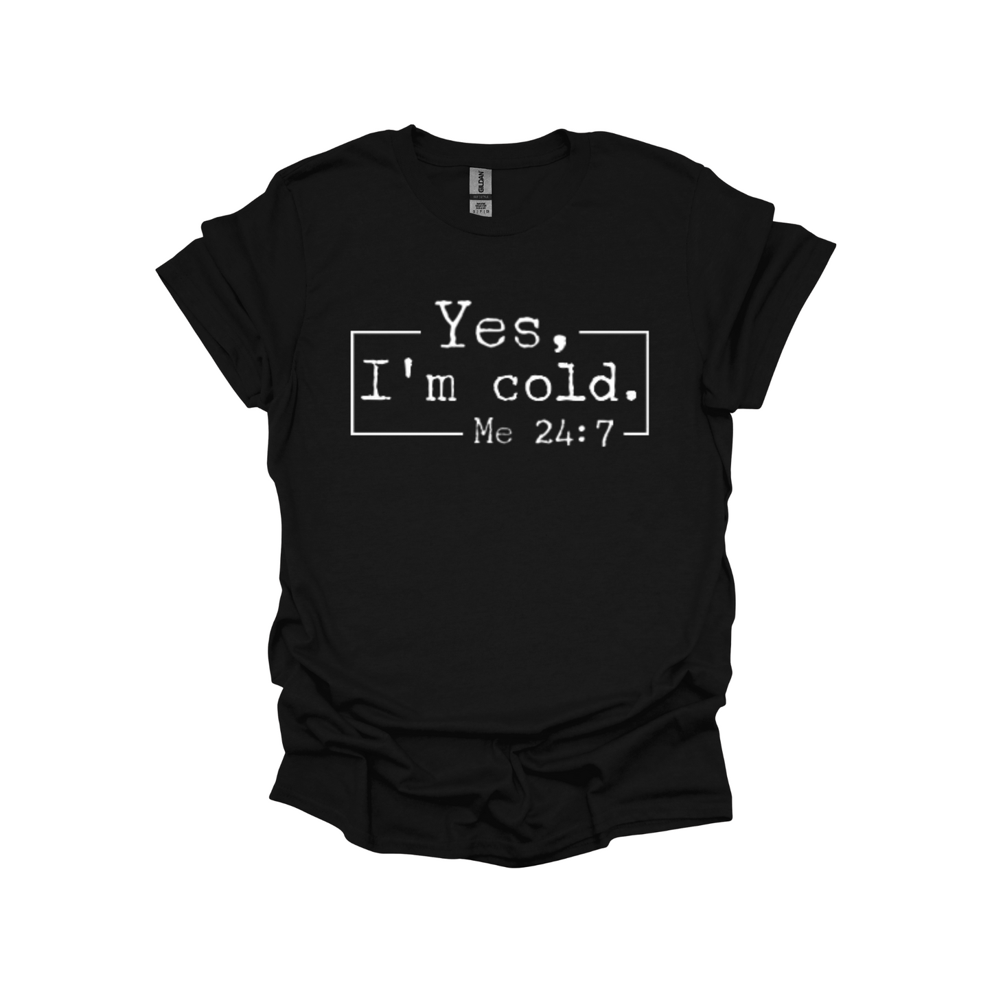 Yes I'm Cold 24:7 T-Shirt