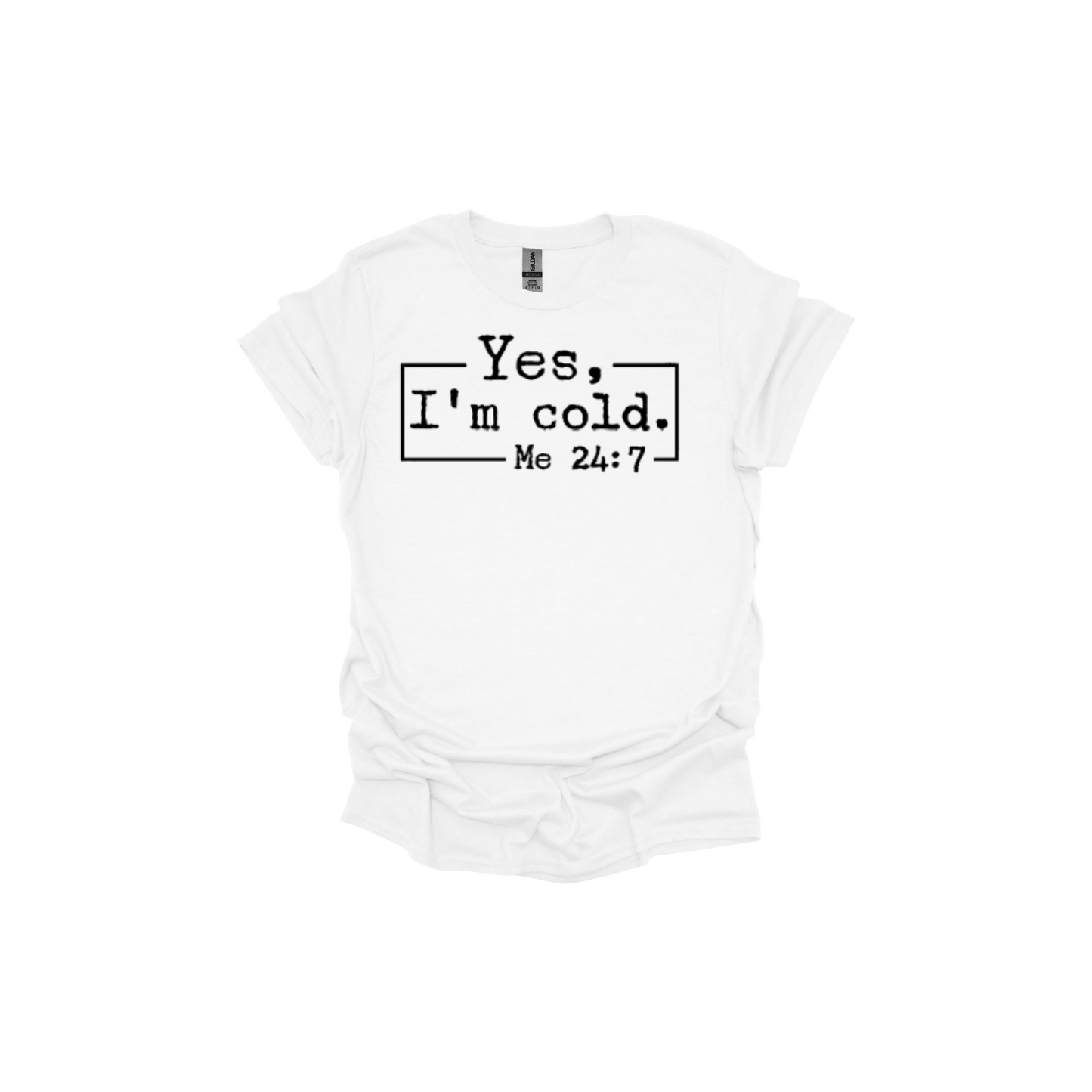 Yes I'm Cold 24:7 T-Shirt