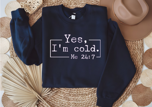 Yes I'm Cold Me 24:7 Sweatshirt