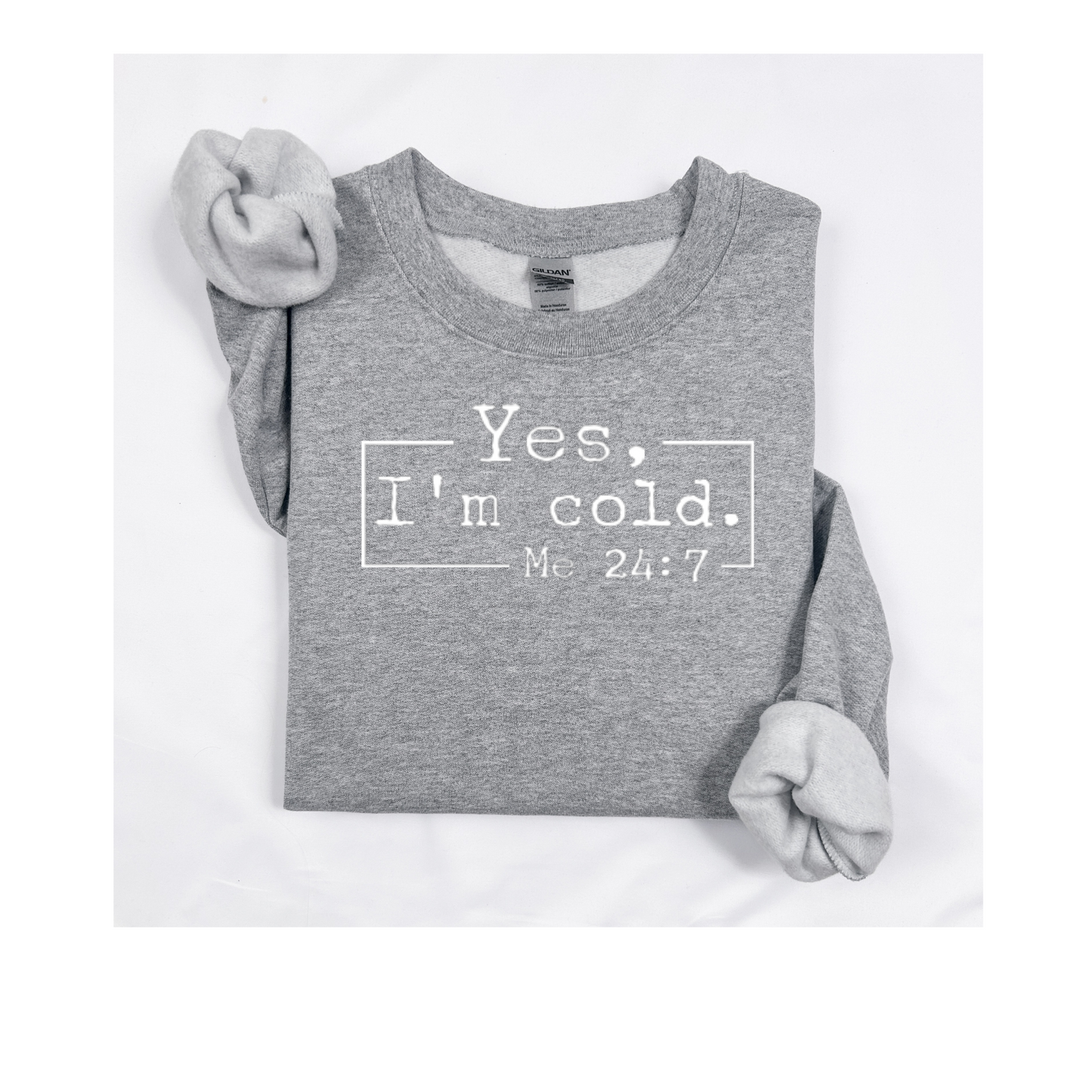 Yes I'm Cold Me 24:7 Sweatshirt