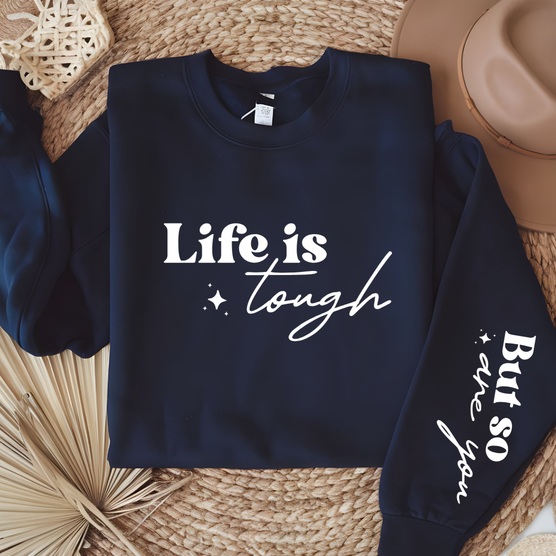 Life Is Tough But So Are You  Sweatshirt