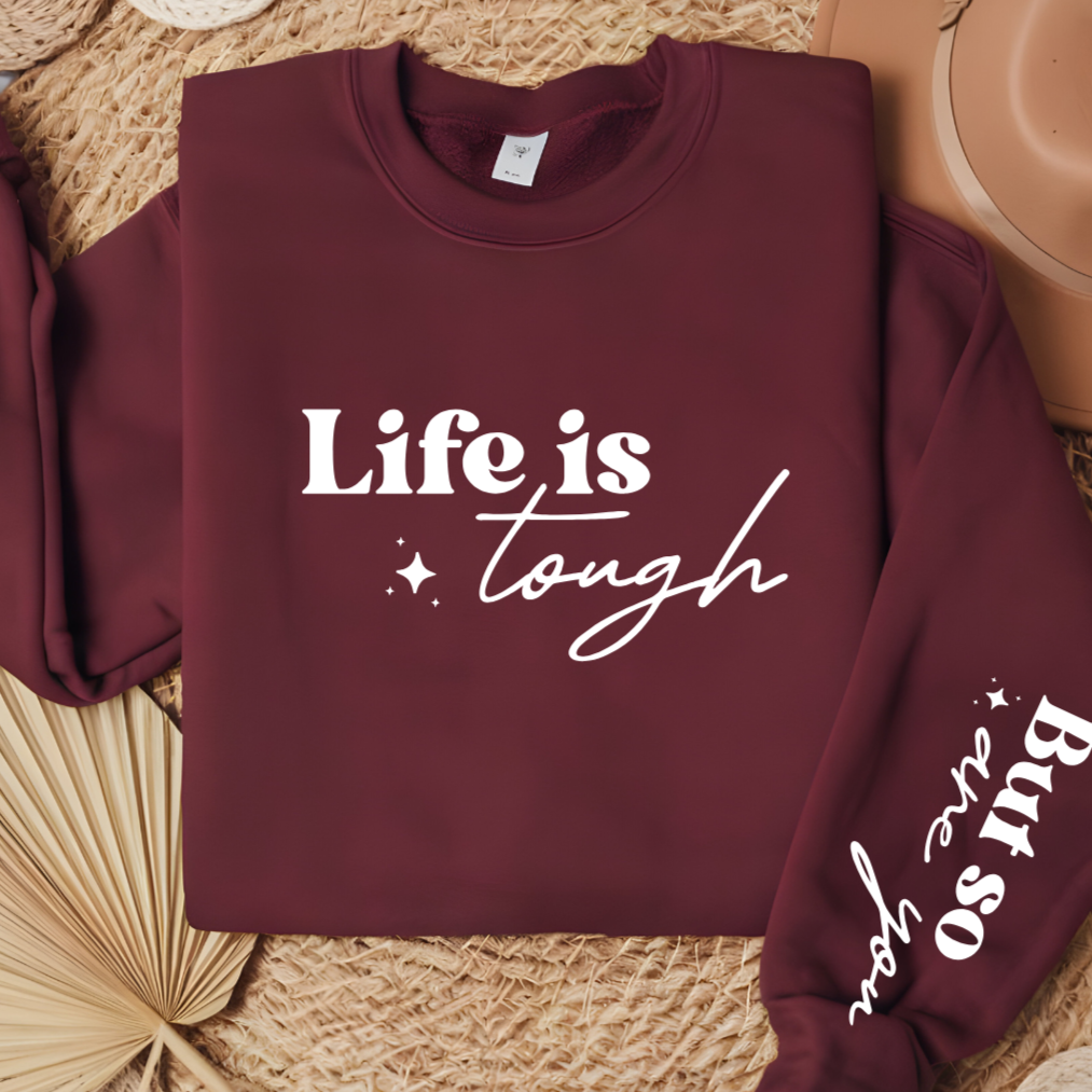 Life Is Tough But So Are You  Sweatshirt