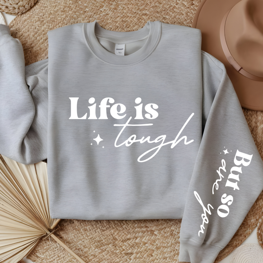 Life Is Tough But So Are You  Sweatshirt