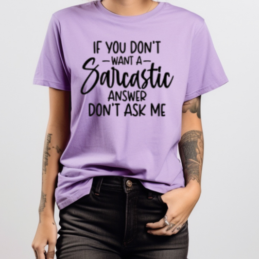 If You Don't Want A Sarcastic Answer Don't Ask Me